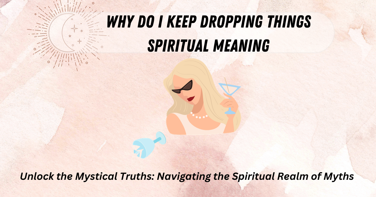 Why Do I Keep Dropping Things Spiritual Meaning